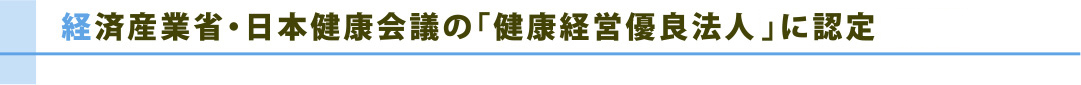 経済産業省・日本健康会議の「健康経営優良法人」に認定